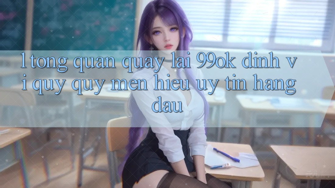 1. Tổng Quan Quay lại 99ok: Định Vị Quý quý mến Hiệu Uy Tín Hàng Đầu 1. Tổng Quan Quay lại 99ok: Định Vị Quý quý mến Hiệu Uy Tín Hàng Đầu