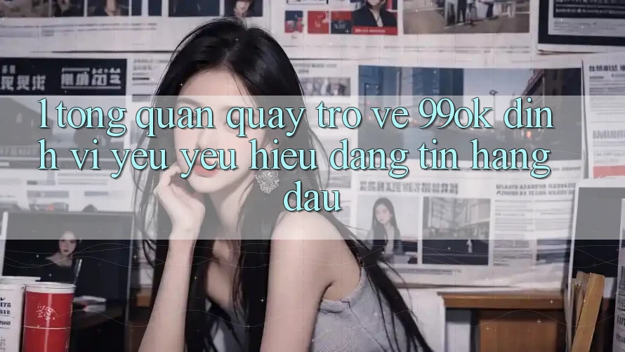 1. Tổng Quan Quay trở về 99ok: Định Vị Yêu yêu Hiệu Đáng tin Hàng Đầu