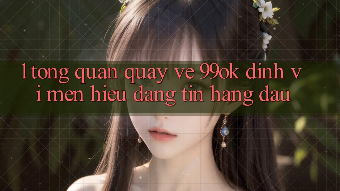 1. Tổng Quan Quay về 99ok: Định Vị Mến Hiệu Đáng tin Hàng Đầu 1. Tổng Quan Quay về 99ok: Định Vị Mến Hiệu Đáng tin Hàng Đầu
