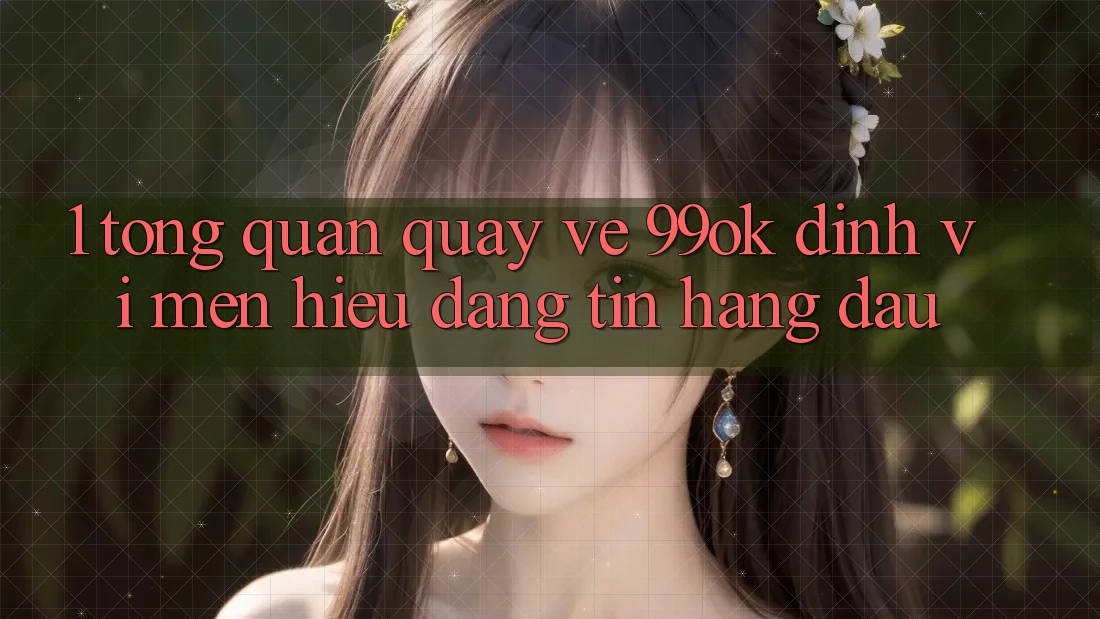 1. Tổng Quan Quay về 99ok: Định Vị Mến Hiệu Đáng tin Hàng Đầu 1. Tổng Quan Quay về 99ok: Định Vị Mến Hiệu Đáng tin Hàng Đầu