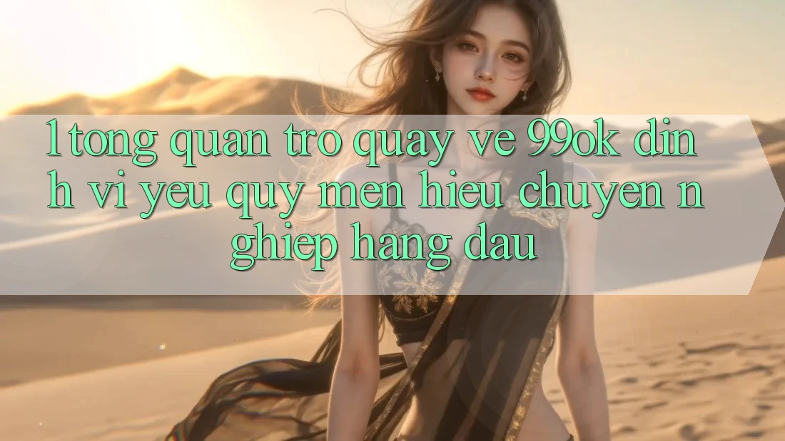 1. Tổng Quan Trở quay về 99ok: Định Vị Yêu quý mến Hiệu Chuyên nghiệp Hàng Đầu 1. Tổng Quan Trở quay về 99ok: Định Vị Yêu quý mến Hiệu Chuyên nghiệp Hàng Đầu