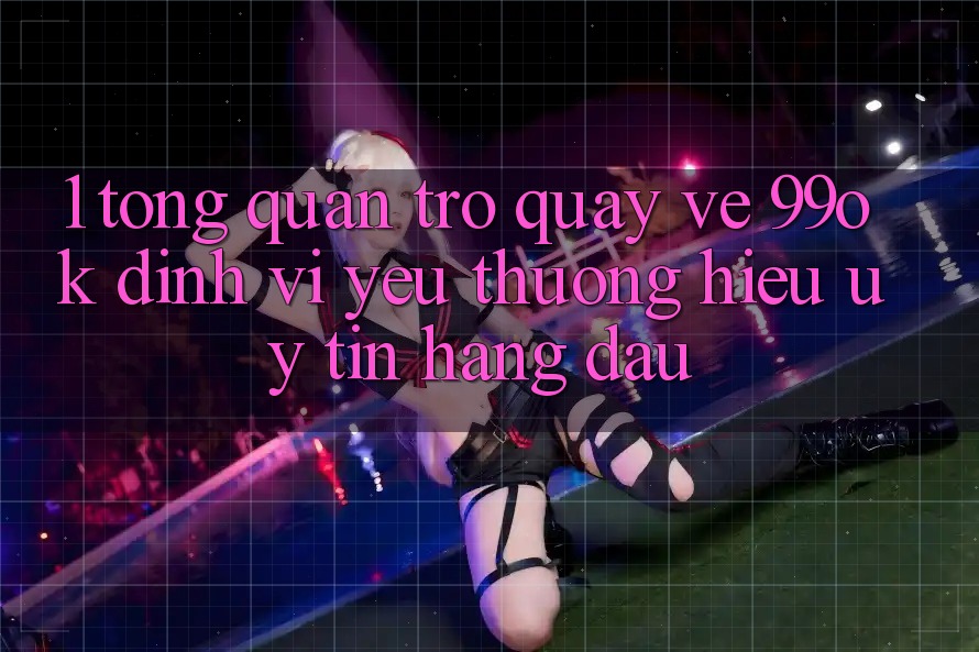 1. Tổng Quan Trở quay về 99ok: Định Vị Yêu thương Hiệu Uy tín Hàng Đầu 1. Tổng Quan Trở quay về 99ok: Định Vị Yêu thương Hiệu Uy tín Hàng Đầu