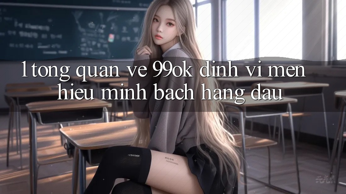 1. Tổng Quan Về 99ok: Định Vị Mến Hiệu Minh bạch Hàng Đầu 1. Tổng Quan Về 99ok: Định Vị Mến Hiệu Minh bạch Hàng Đầu