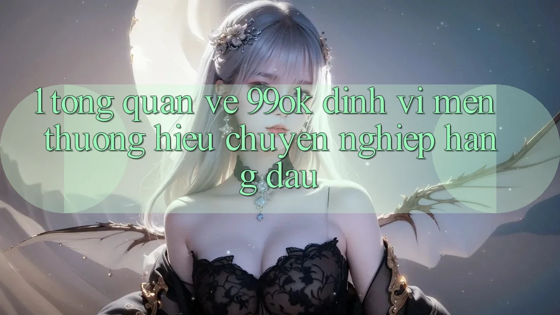 1. Tổng Quan Về 99ok: Định Vị Mến thương Hiệu Chuyên nghiệp Hàng Đầu 1. Tổng Quan Về 99ok: Định Vị Mến thương Hiệu Chuyên nghiệp Hàng Đầu