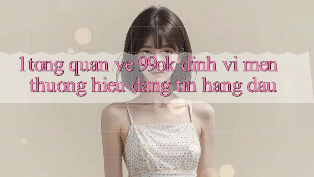 1. Tổng Quan Về 99ok: Định Vị Mến thương Hiệu Đáng tin Hàng Đầu 1. Tổng Quan Về 99ok: Định Vị Mến thương Hiệu Đáng tin Hàng Đầu