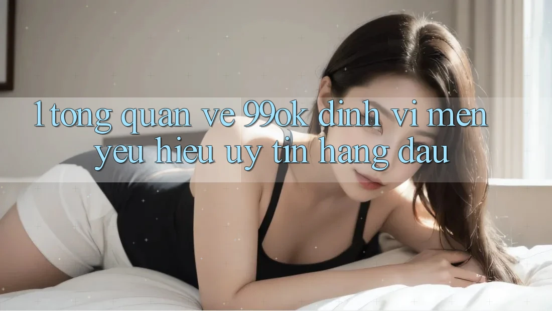 1. Tổng Quan Về 99ok: Định Vị Mến yêu Hiệu Uy Tín Hàng Đầu