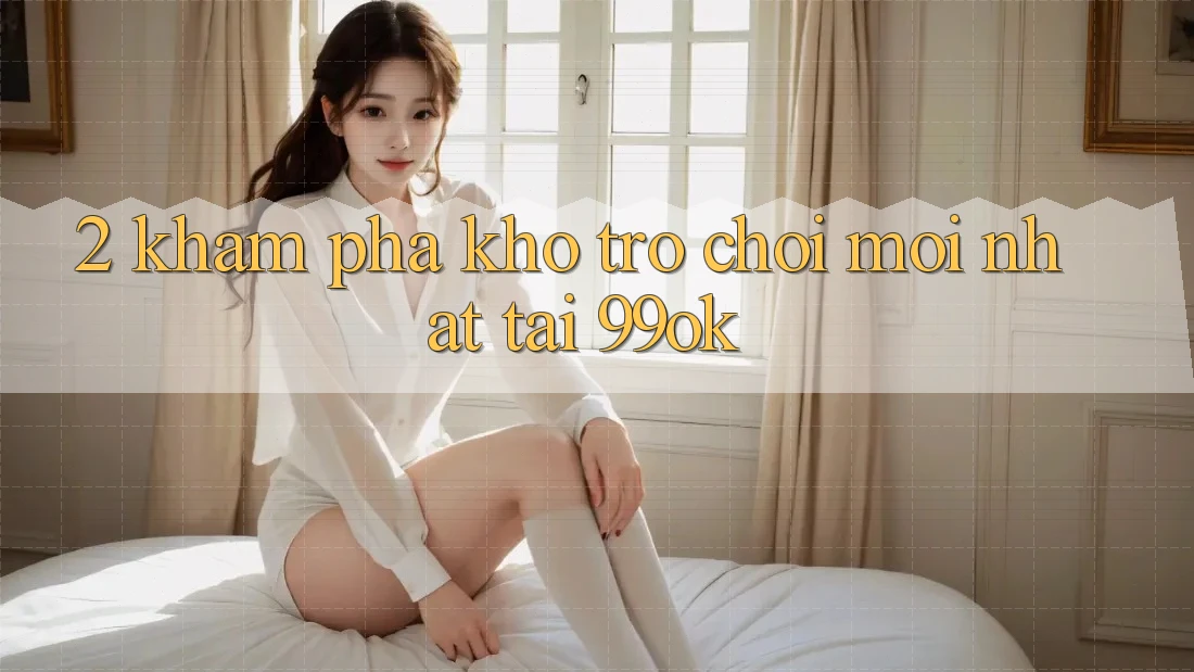 2. Khám Phá Kho Trò chơi Mới Nhất Tại 99ok 2. Khám Phá Kho Trò chơi Mới Nhất Tại 99ok