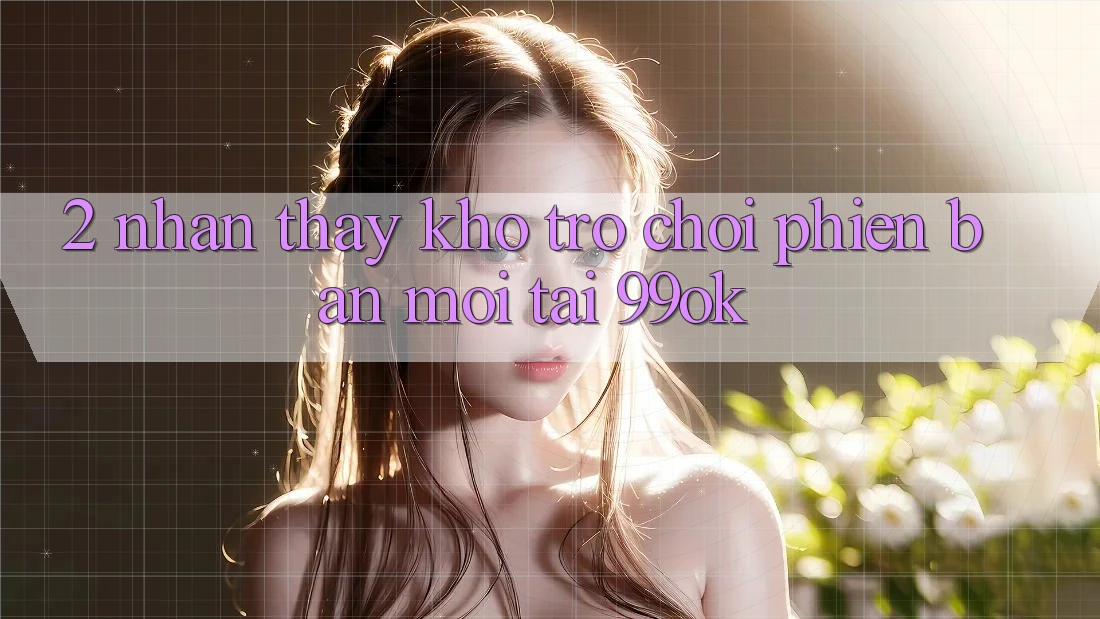 2. Nhận thấy Kho Trò chơi Phiên bản mới Tại 99ok