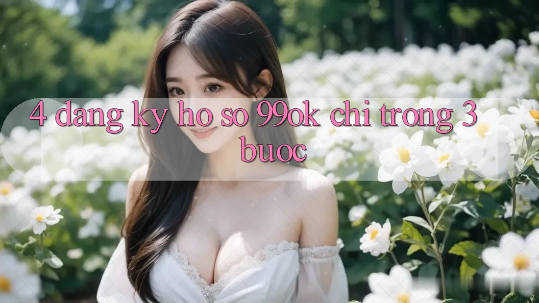 4. Đăng Ký Hồ sơ 99ok Chỉ Trong 3 Bước 4. Đăng Ký Hồ sơ 99ok Chỉ Trong 3 Bước