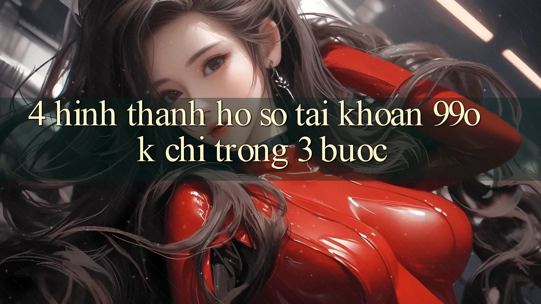 4. Hình thành hồ sơ Tài Khoản 99ok Chỉ Trong 3 Bước 4. Hình thành hồ sơ Tài Khoản 99ok Chỉ Trong 3 Bước
