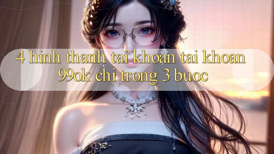 4. Hình thành tài khoản Tài Khoản 99ok Chỉ Trong 3 Bước