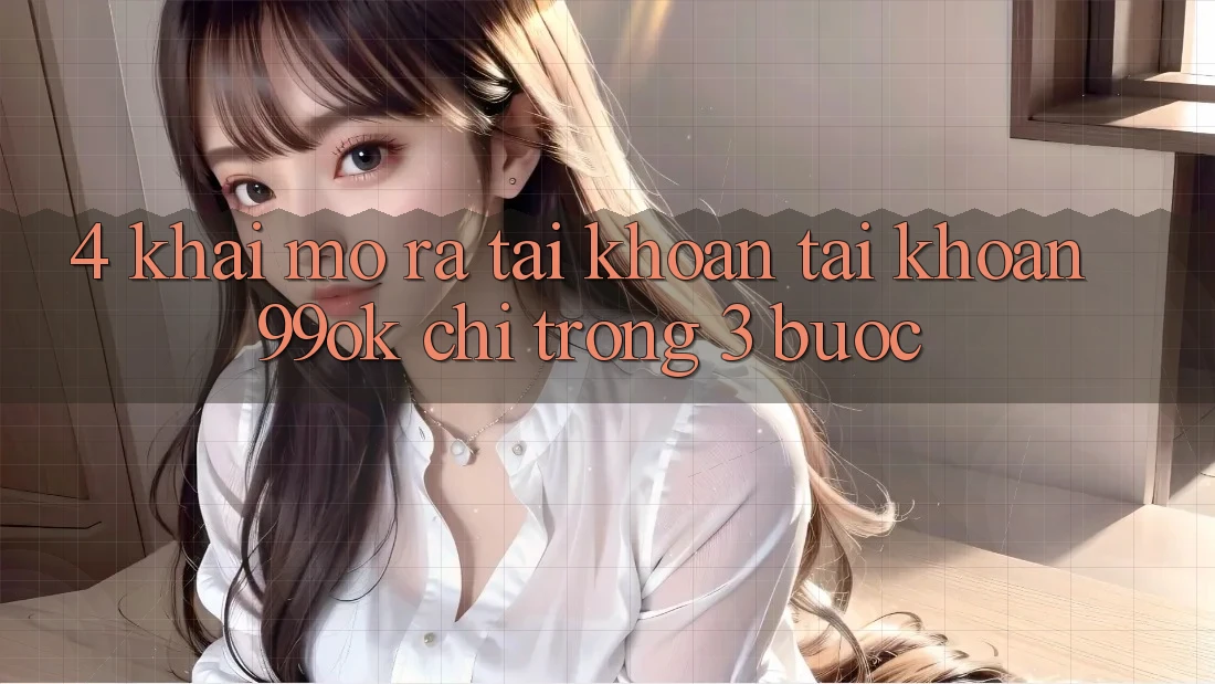 4. Khai mở ra tài khoản Tài Khoản 99ok Chỉ Trong 3 Bước 4. Khai mở ra tài khoản Tài Khoản 99ok Chỉ Trong 3 Bước