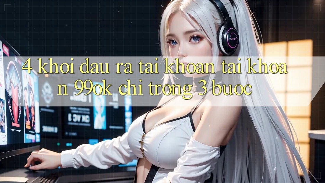 4. Khởi đầu ra tài khoản Tài Khoản 99ok Chỉ Trong 3 Bước