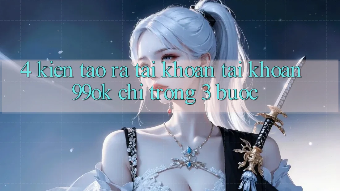 4. Kiến tạo ra tài khoản Tài Khoản 99ok Chỉ Trong 3 Bước