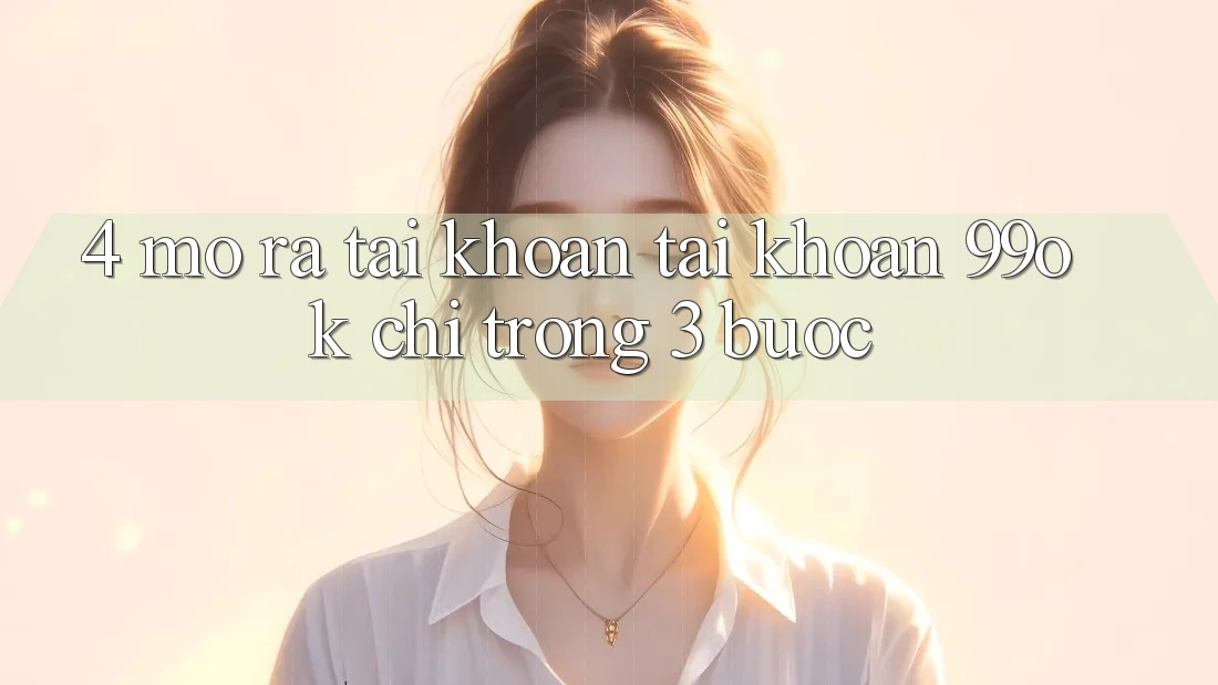 4. Mở ra tài khoản Tài Khoản 99ok Chỉ Trong 3 Bước 4. Mở ra tài khoản Tài Khoản 99ok Chỉ Trong 3 Bước