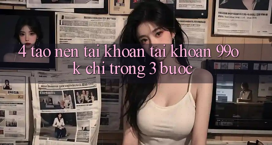 4. Tạo nên tài khoản Tài Khoản 99ok Chỉ Trong 3 Bước
