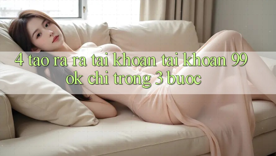 4. Tạo ra ra tài khoản Tài Khoản 99ok Chỉ Trong 3 Bước