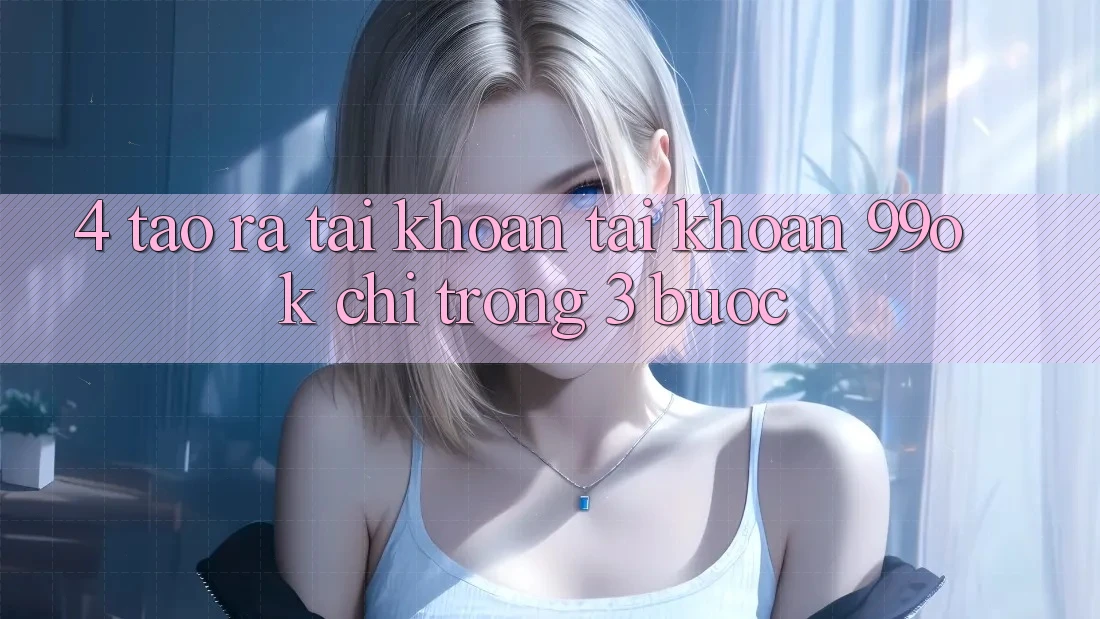 4. Tạo ra tài khoản Tài Khoản 99ok Chỉ Trong 3 Bước 4. Tạo ra tài khoản Tài Khoản 99ok Chỉ Trong 3 Bước