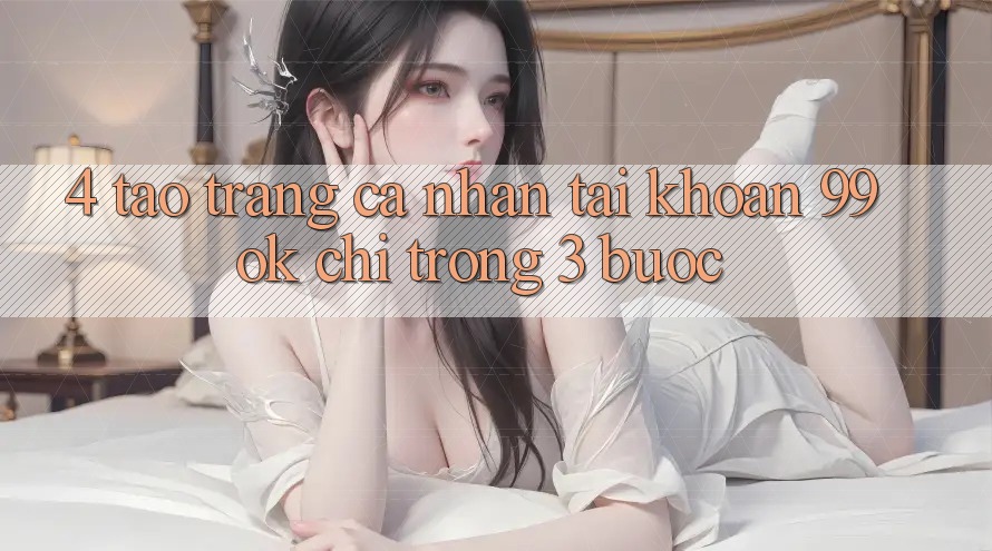 4. Tạo trang cá nhân Tài Khoản 99ok Chỉ Trong 3 Bước
