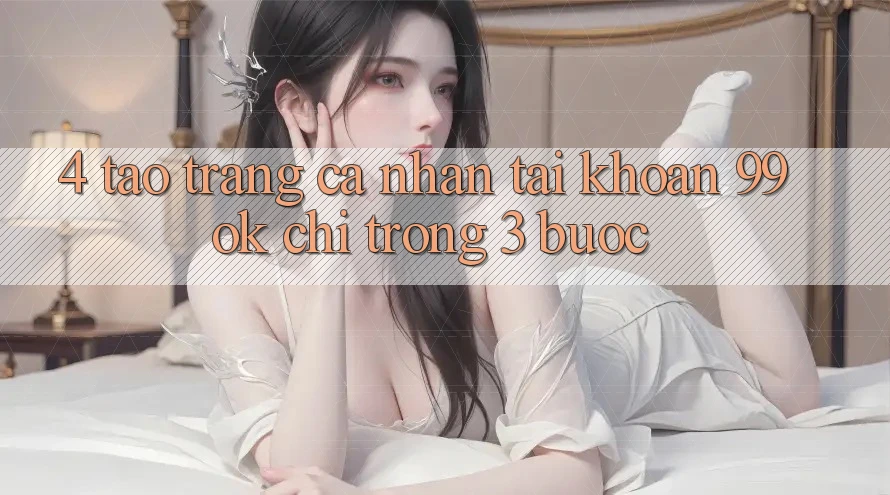 4. Tạo trang cá nhân Tài Khoản 99ok Chỉ Trong 3 Bước