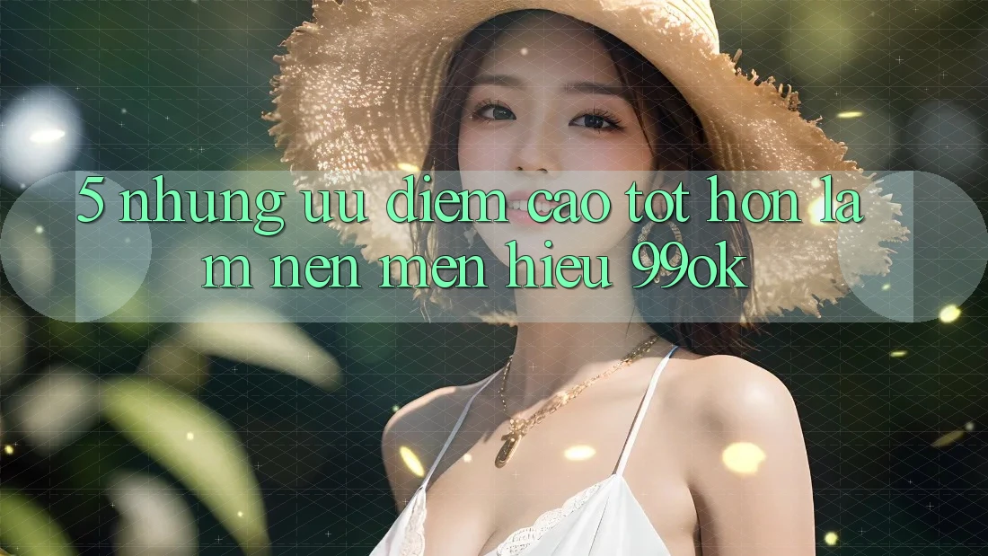 5. Những Ưu Điểm Cao tốt hơn Làm Nên Mến Hiệu 99ok
