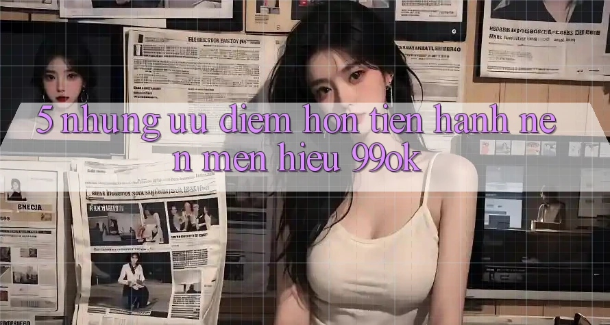 5. Những Ưu Điểm Hơn Tiến hành Nên Mến Hiệu 99ok 5. Những Ưu Điểm Hơn Tiến hành Nên Mến Hiệu 99ok