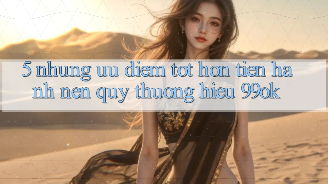 5. Những Ưu Điểm Tốt hơn Tiến hành Nên Quý thương Hiệu 99ok 5. Những Ưu Điểm Tốt hơn Tiến hành Nên Quý thương Hiệu 99ok