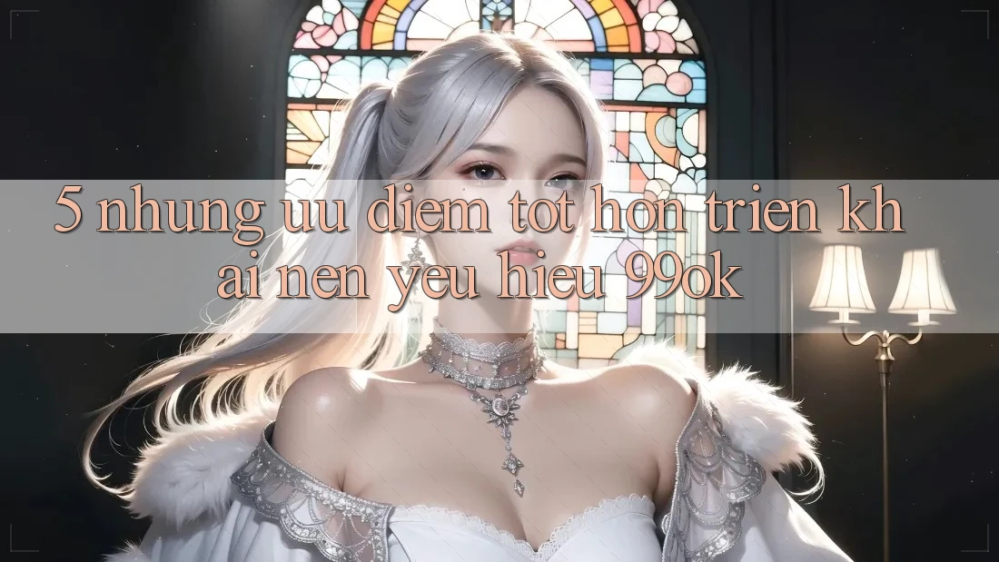 5. Những Ưu Điểm Tốt hơn Triển khai Nên Yêu Hiệu 99ok 5. Những Ưu Điểm Tốt hơn Triển khai Nên Yêu Hiệu 99ok