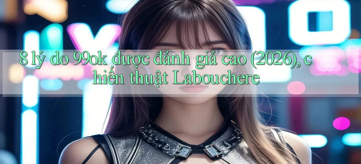 8 lý do 99ok được đánh giá cao (2026), chiến thuật Labouchere