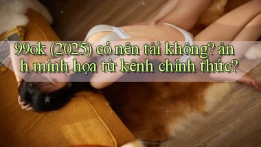 99ok (2025) có nên tải không ảnh minh họa từ kênh chính thức