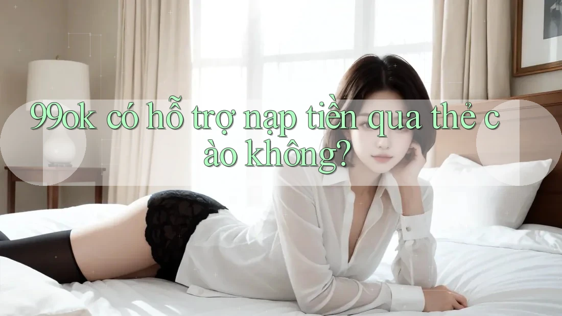 99ok có hỗ trợ nạp tiền qua thẻ cào không? 99ok có hỗ trợ nạp tiền qua thẻ cào không?