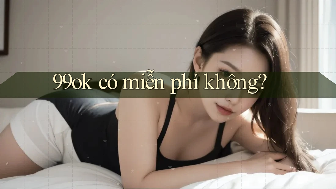 99ok có miễn phí không?