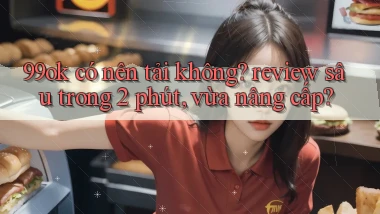 99ok có nên tải không review sâu trong 2 phút, vừa nâng cấp