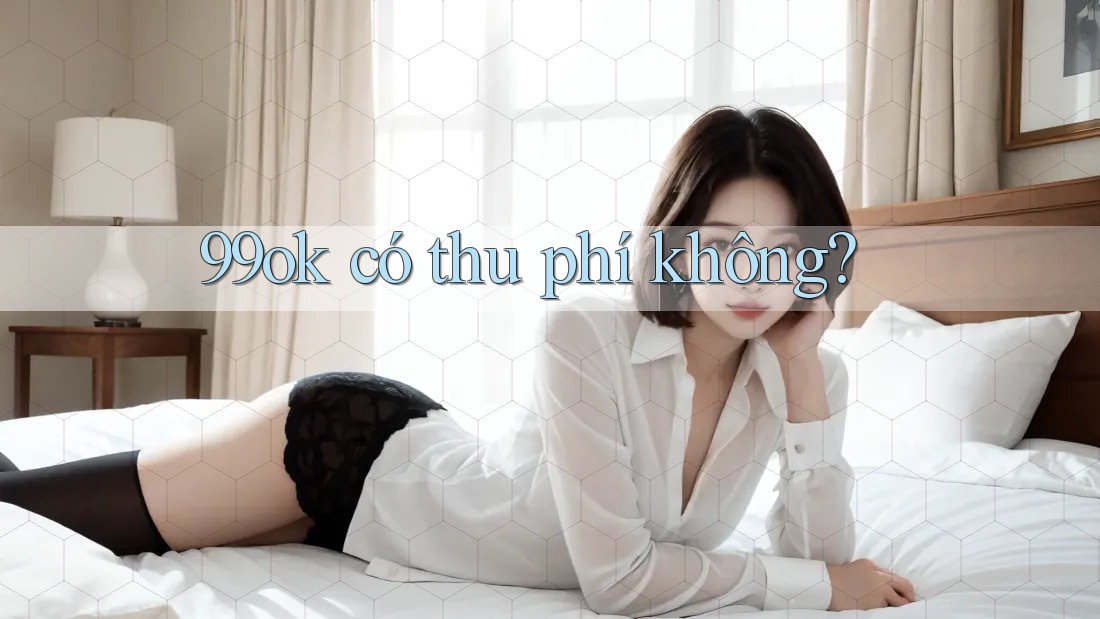 99ok có thu phí không?