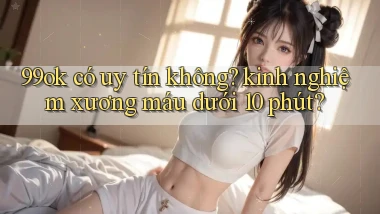 99ok có uy tín không kinh nghiệm xương máu dưới 10 phút