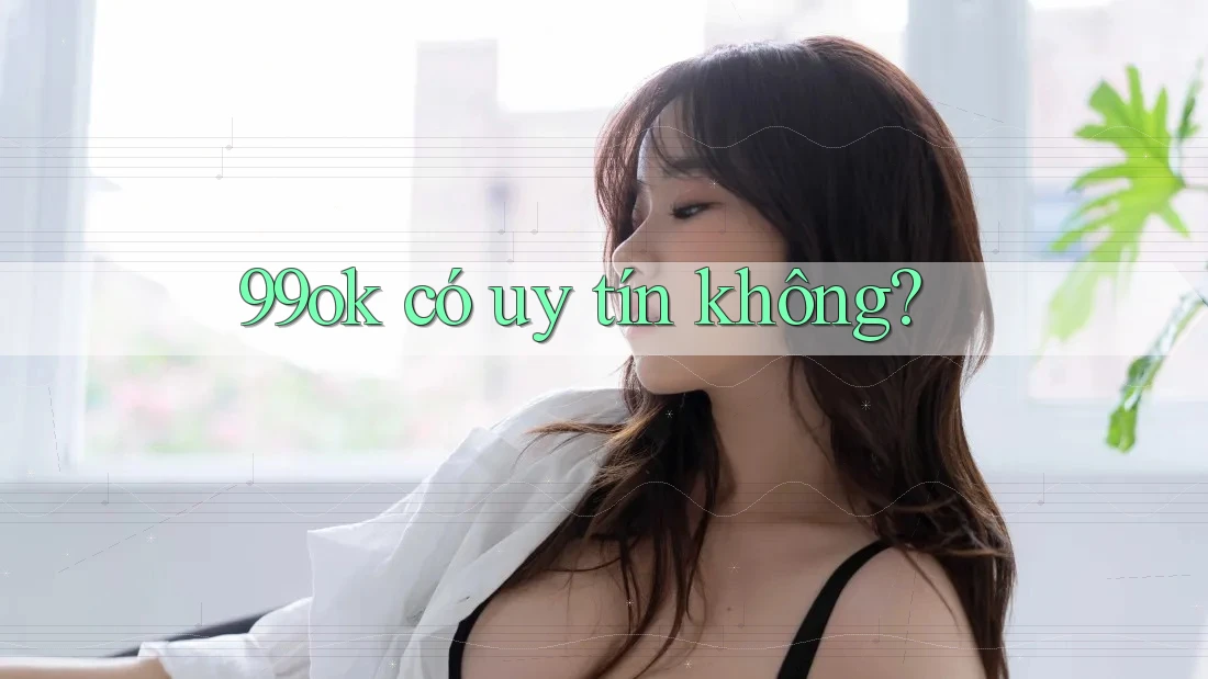 99ok có uy tín không? 99ok có uy tín không?