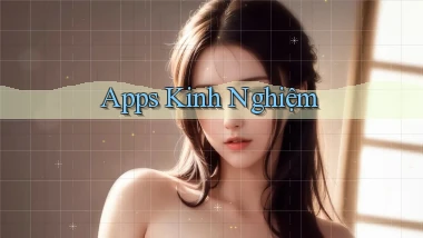Apps Kinh nghiệm