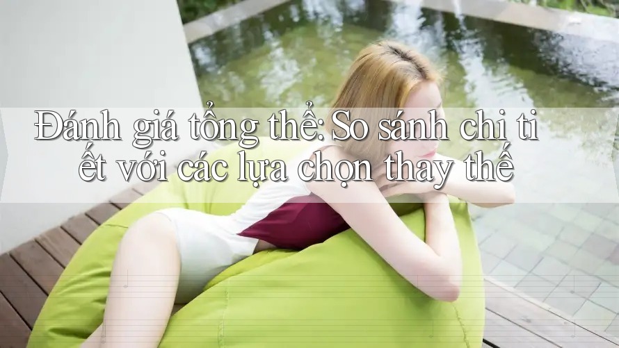 Đánh giá tổng thể: so sánh chi tiết với các lựa chọn thay thế