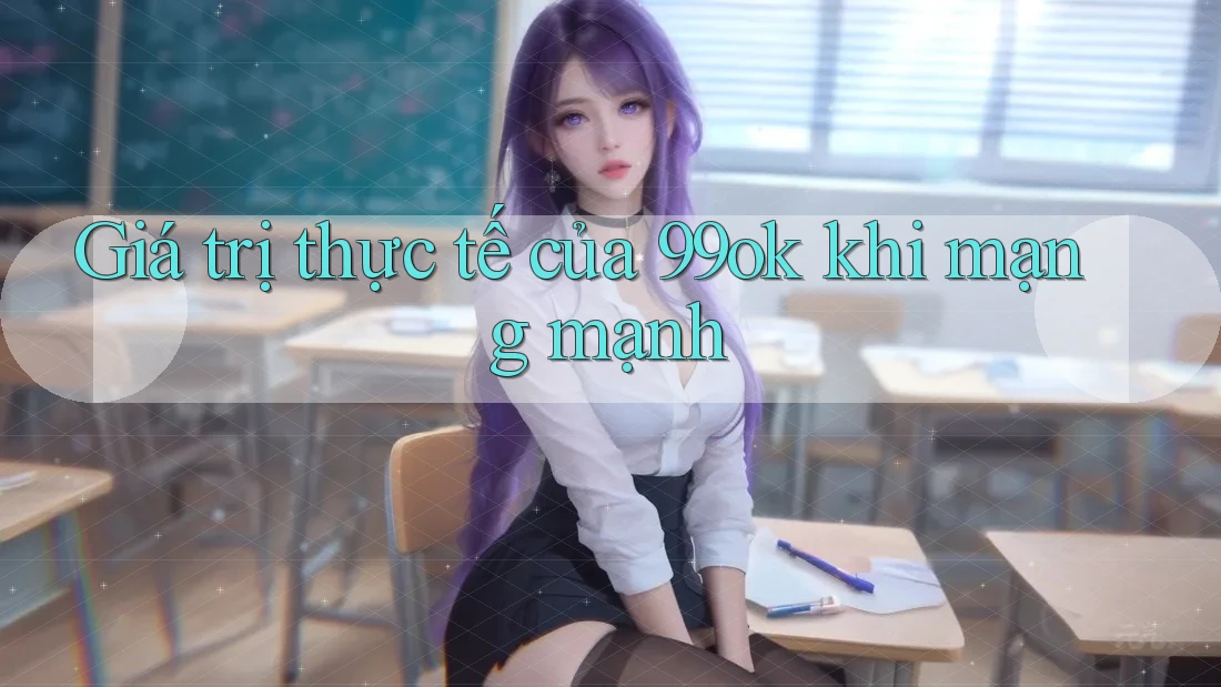 Giá trị thực tế của 99ok khi mạng mạnh Giá trị thực tế của 99ok khi mạng mạnh