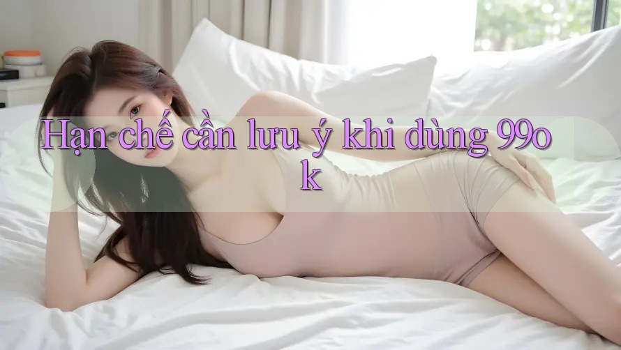 Hạn chế cần lưu ý khi dùng 99ok Hạn chế cần lưu ý khi dùng 99ok