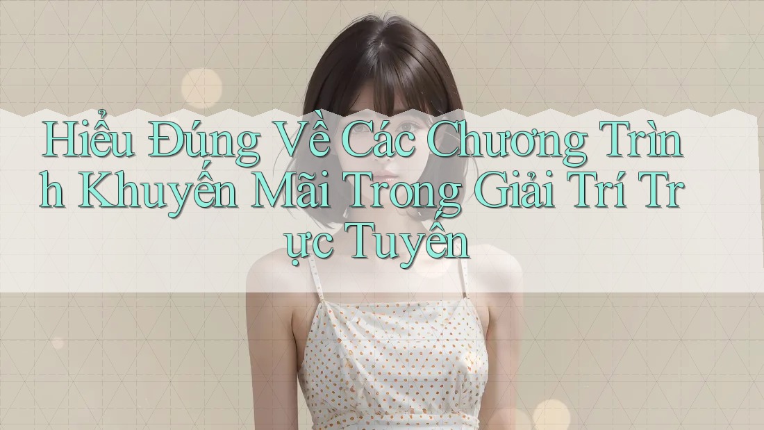 Hiểu Đúng Về Các Chương Trình Khuyến Mãi Trong Giải Trí Trực Tuyến Hiểu Đúng Về Các Chương Trình Khuyến Mãi Trong Giải Trí Trực Tuyến