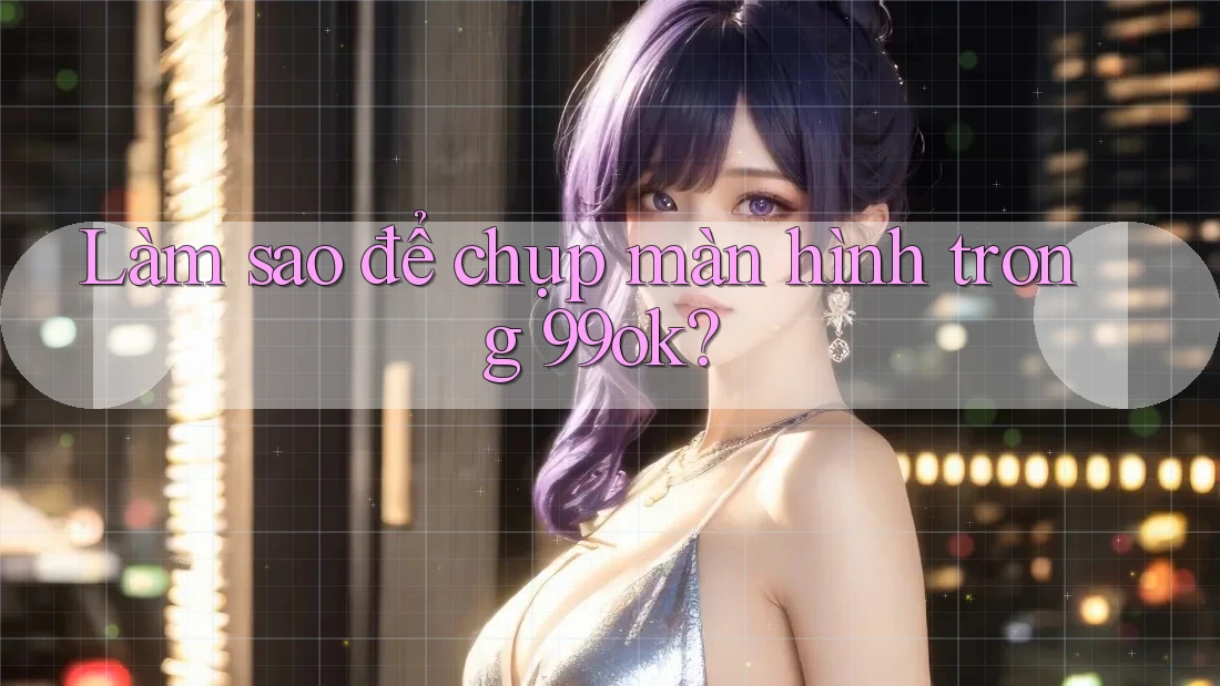 Làm sao để chụp màn hình trong 99ok? Làm sao để chụp màn hình trong 99ok?