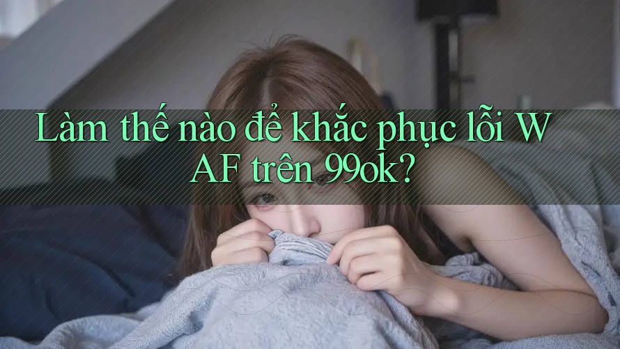 Làm thế nào để khắc phục lỗi WAF trên 99ok?
