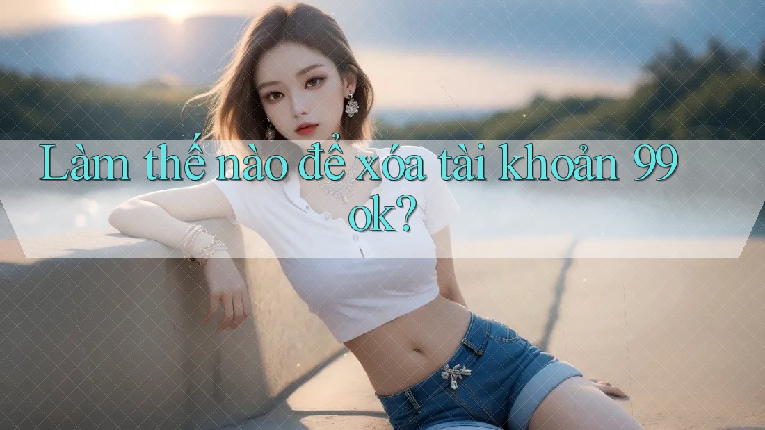 Làm thế nào để xóa tài khoản 99ok?