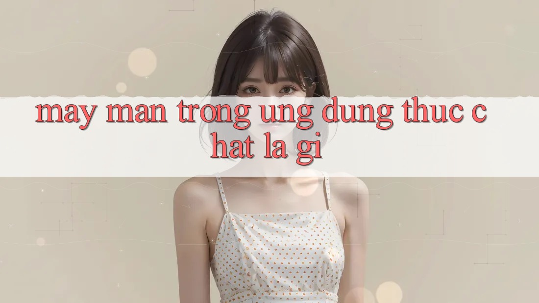 “May Mắn” Trong Ứng Dụnɡ Thực Chất Là Gì?