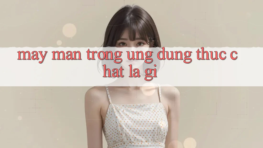 “May Mắn” Trong Ứng Dụnɡ Thực Chất Là Gì? “May Mắn” Trong Ứng Dụnɡ Thực Chất Là Gì?