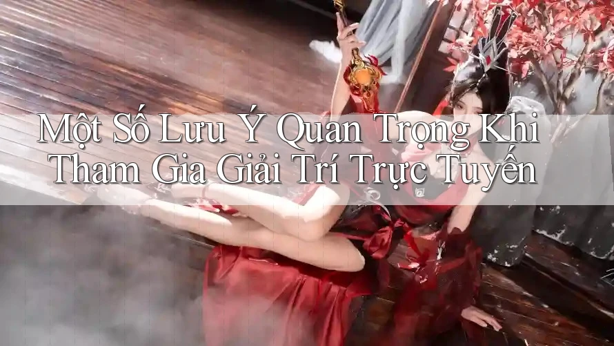 Một số lưu ý quan trọng khi tham gia giải trí trực tuyến Một số lưu ý quan trọng khi tham gia giải trí trực tuyến