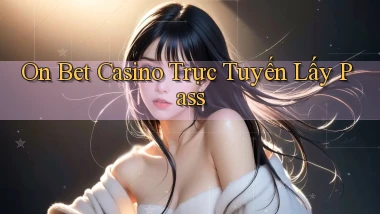 on bet casino trực tuyến lấy pass