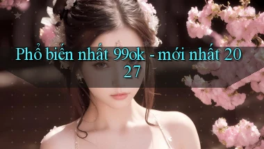Phổ biến nhất 99ok   mới nhất 2027