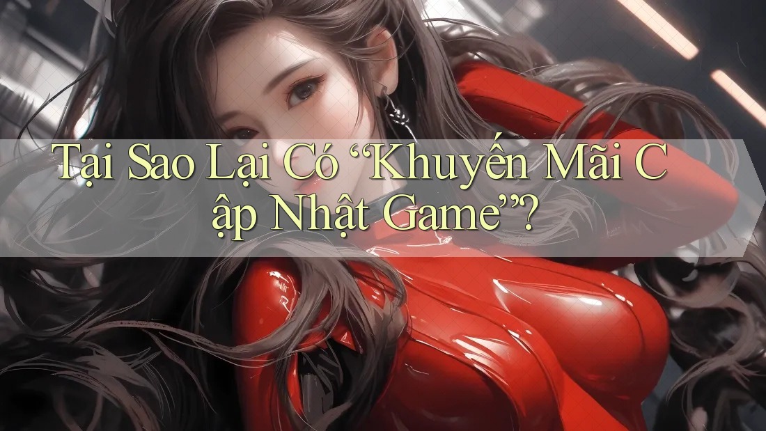 Tại Sao Lại Có “Khuyến Mãi Cập Nhật Game”?
